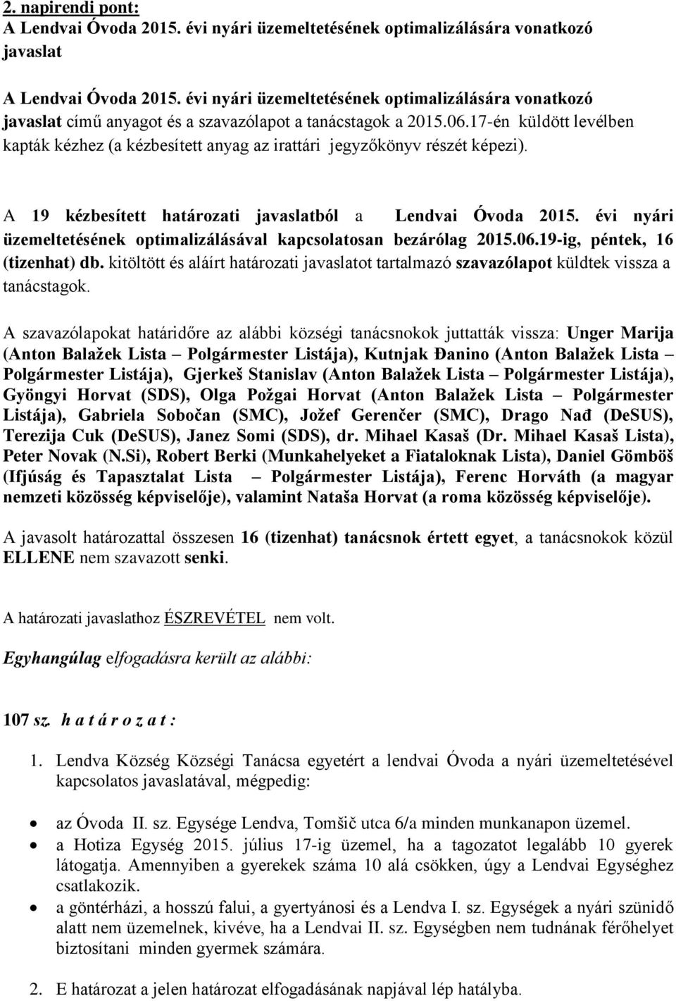 17-én küldött levélben kapták kézhez (a kézbesített anyag az irattári jegyzőkönyv részét képezi). A 19 kézbesített határozati javaslatból a Lendvai Óvoda 2015.