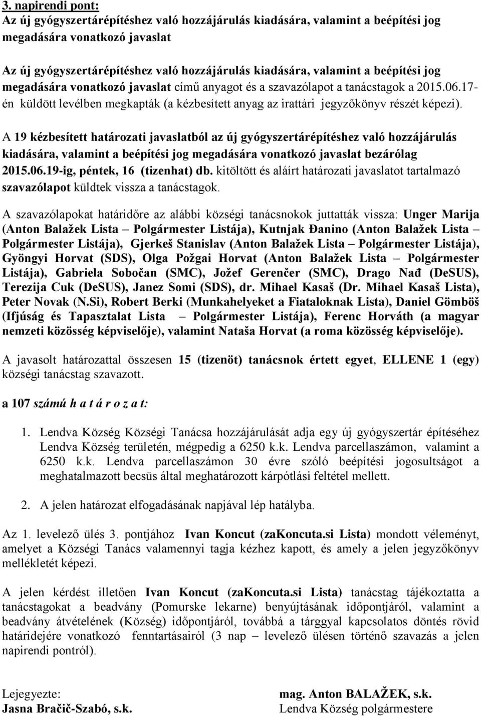 A 19 kézbesített határozati javaslatból az új gyógyszertárépítéshez való hozzájárulás kiadására, valamint a beépítési jog megadására vonatkozó javaslat bezárólag 2015.06.