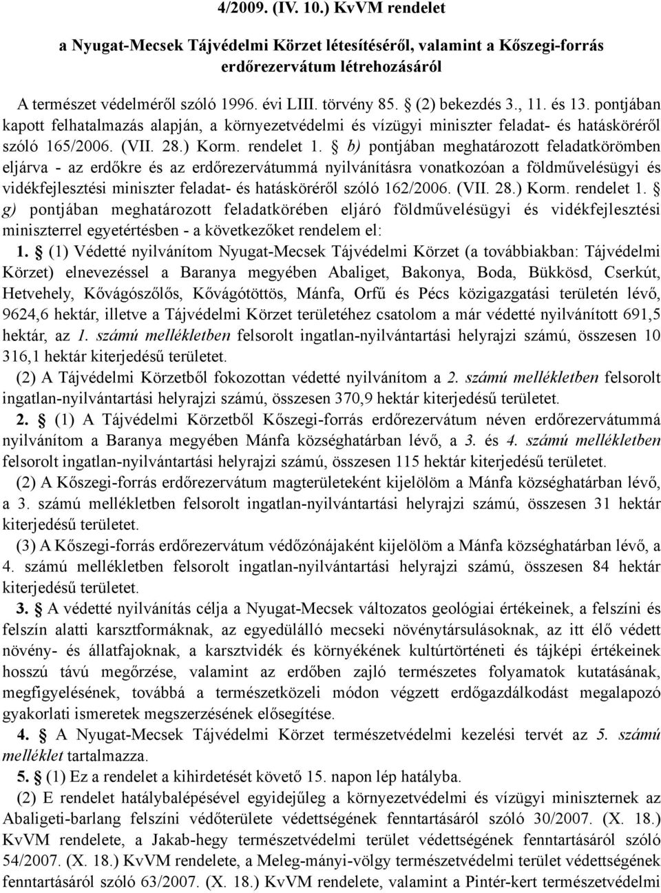 b) pontjában meghatározott feladatkörömben eljárva - az erdőkre és az erdőrezervátummá nyilvánításra vonatkozóan a földművelésügyi és vidékfejlesztési miniszter feladat- és hatásköréről szóló