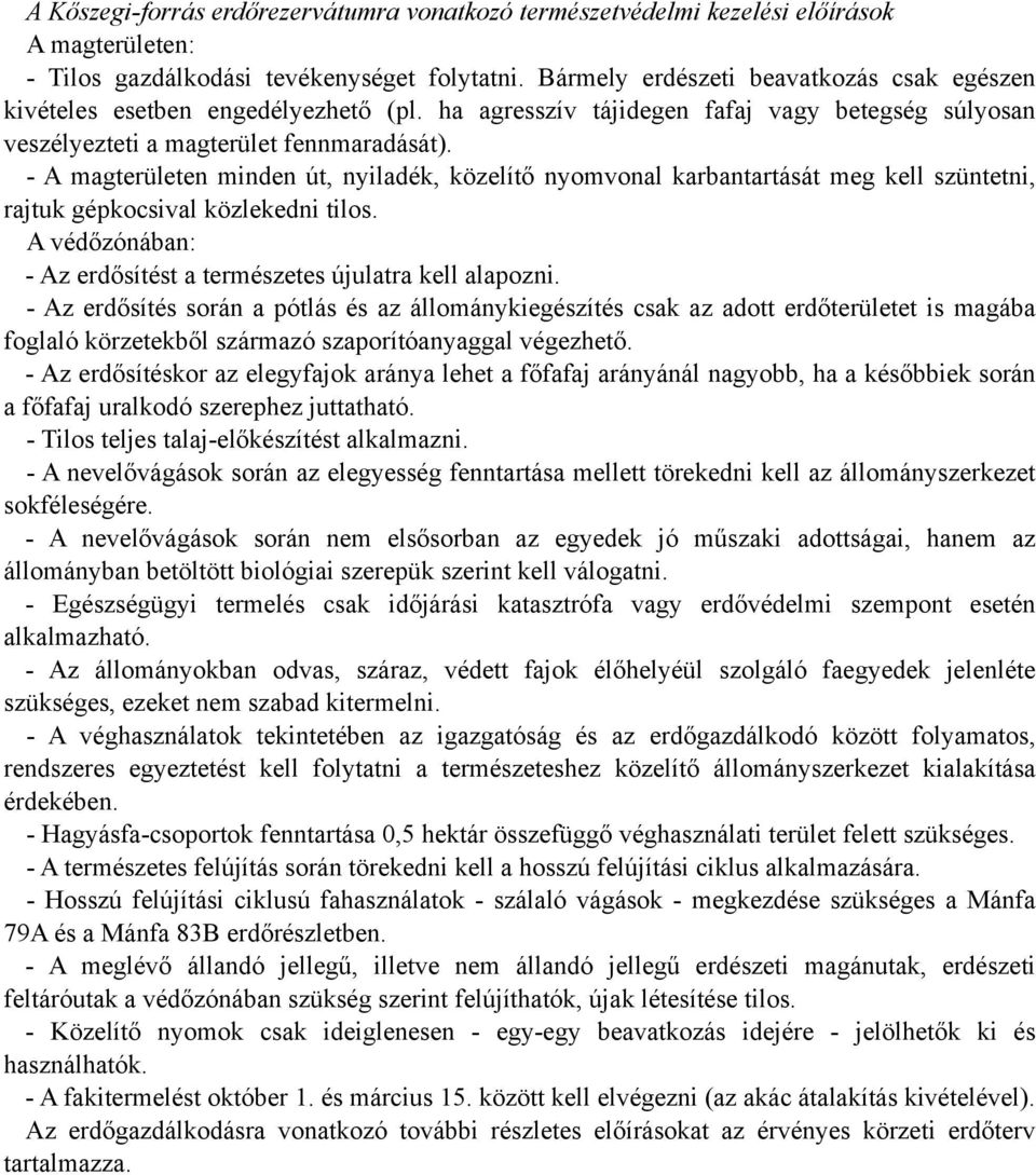 - A magterületen minden út, nyiladék, közelítő nyomvonal karbantartását meg kell szüntetni, rajtuk gépkocsival közlekedni tilos. A védőzónában: - Az erdősítést a természetes újulatra kell alapozni.