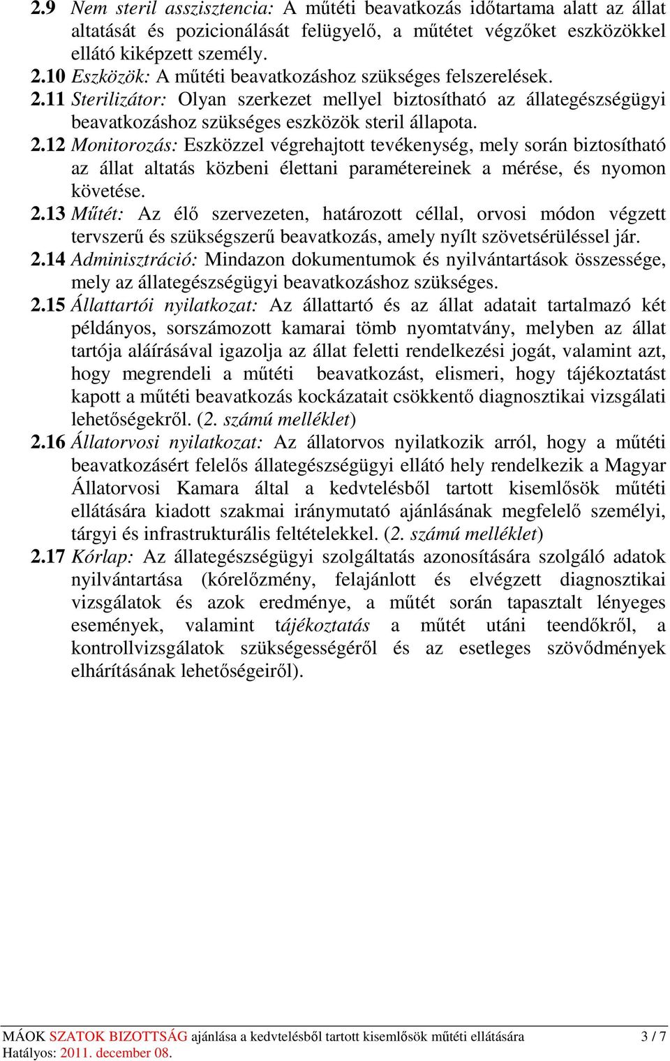 11 Sterilizátor: Olyan szerkezet mellyel biztosítható az állategészségügyi beavatkozáshoz szükséges eszközök steril állapota. 2.