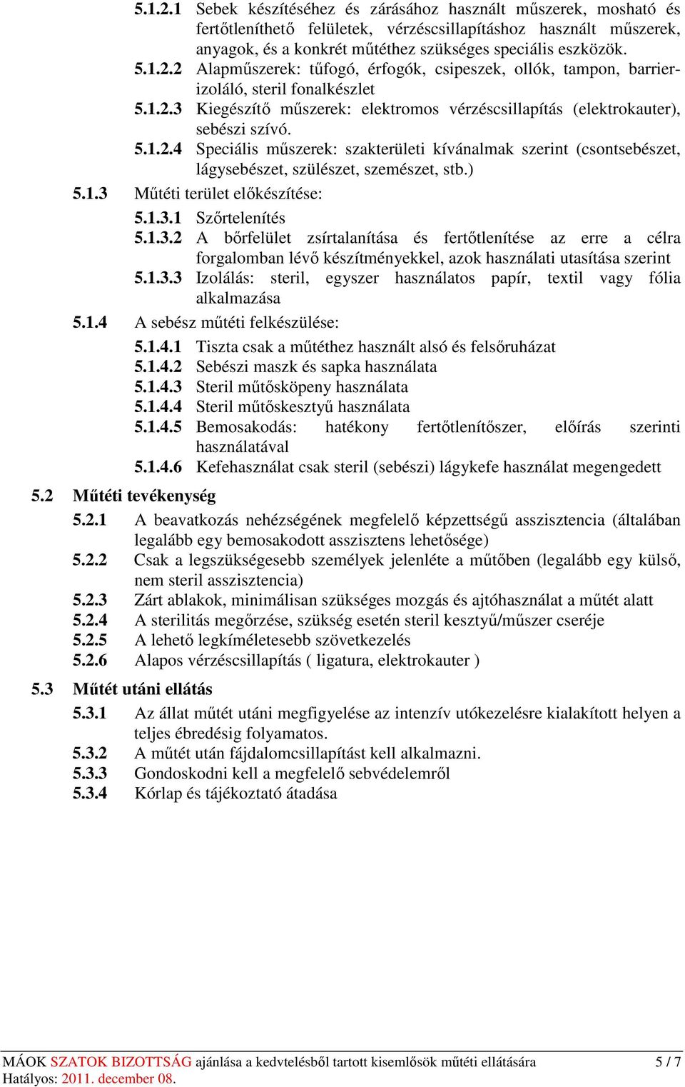 ) 5.1.3 Műtéti terület előkészítése: 5.1.3.1 Szőrtelenítés 5.1.3.2 A bőrfelület zsírtalanítása és fertőtlenítése az erre a célra forgalomban lévő készítményekkel, azok használati utasítása szerint 5.