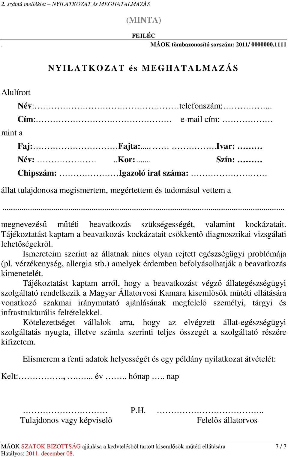 .. megnevezésű műtéti beavatkozás szükségességét, valamint kockázatait. Tájékoztatást kaptam a beavatkozás kockázatait csökkentő diagnosztikai vizsgálati lehetőségekről.