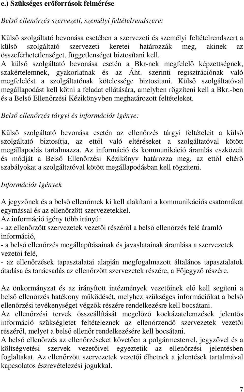 A külsı szolgáltató bevonása esetén a Bkr-nek megfelelı képzettségnek, szakértelemnek, gyakorlatnak és az Áht. szerinti regisztrációnak való megfelelést a szolgáltatónak kötelessége biztosítani.