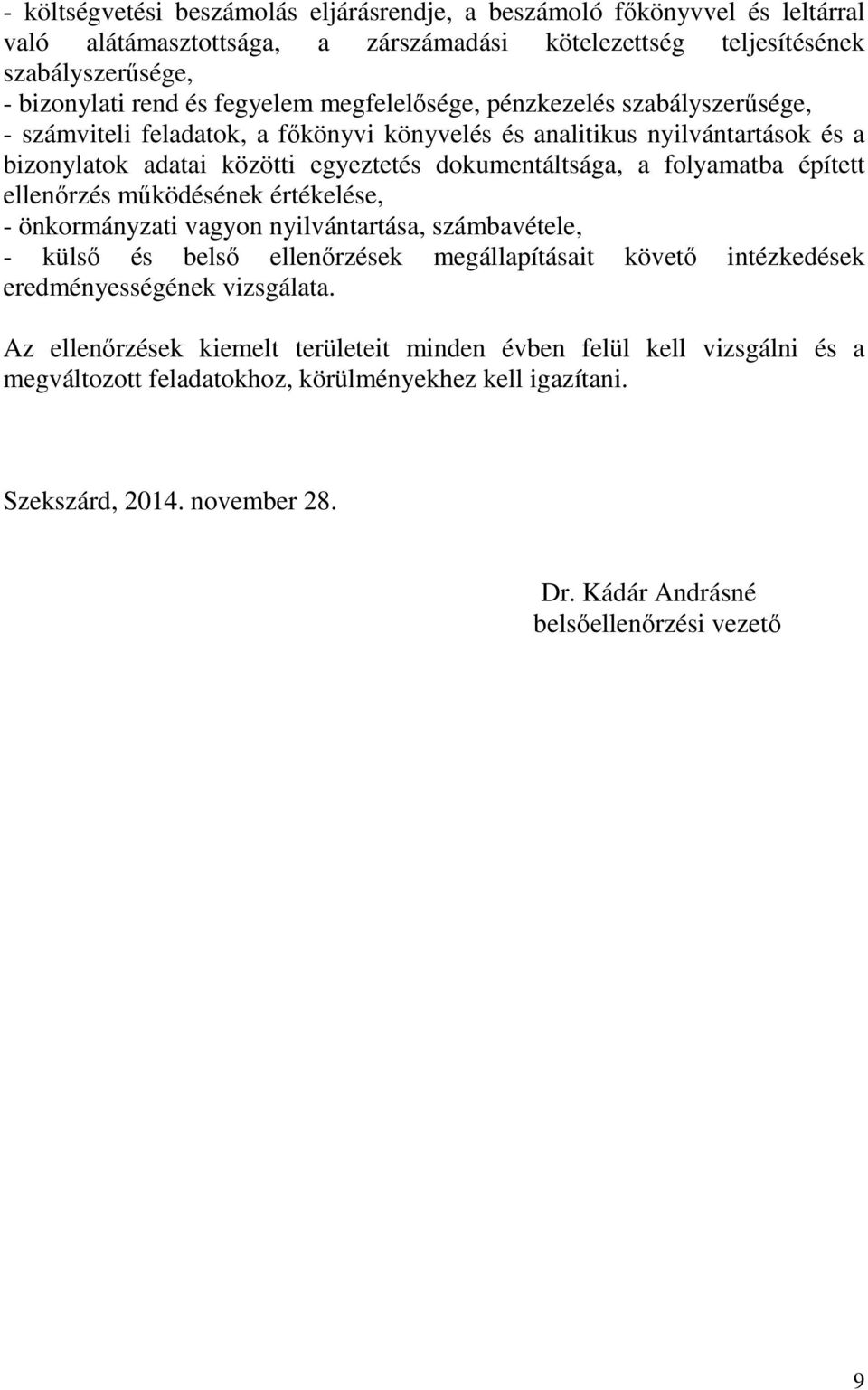 épített ellenırzés mőködésének értékelése, - önkormányzati vagyon nyilvántartása, számbavétele, - külsı és belsı ellenırzések megállapításait követı intézkedések eredményességének vizsgálata.