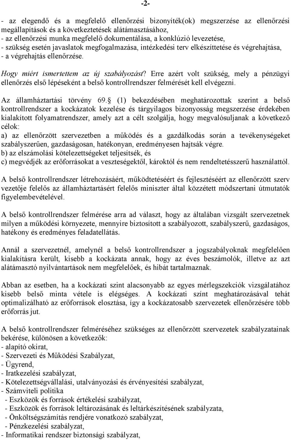 Erre azért volt szükség, mely a pénzügyi ellenőrzés első lépéseként a belső kontrollrendszer felmérését kell elvégezni. Az államháztartási törvény 69.