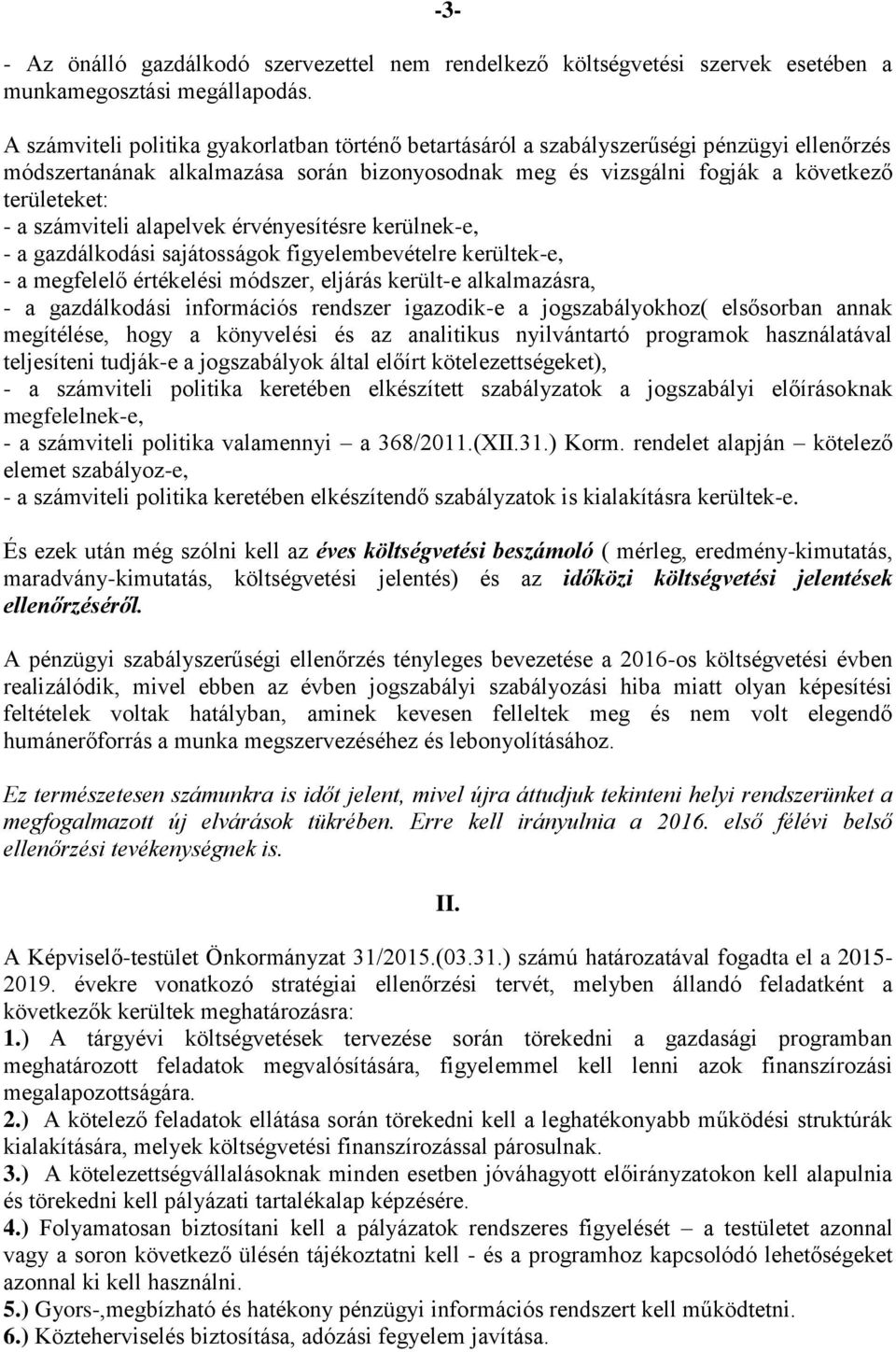 számviteli alapelvek érvényesítésre kerülnek-e, - a gazdálkodási sajátosságok figyelembevételre kerültek-e, - a megfelelő értékelési módszer, eljárás került-e alkalmazásra, - a gazdálkodási