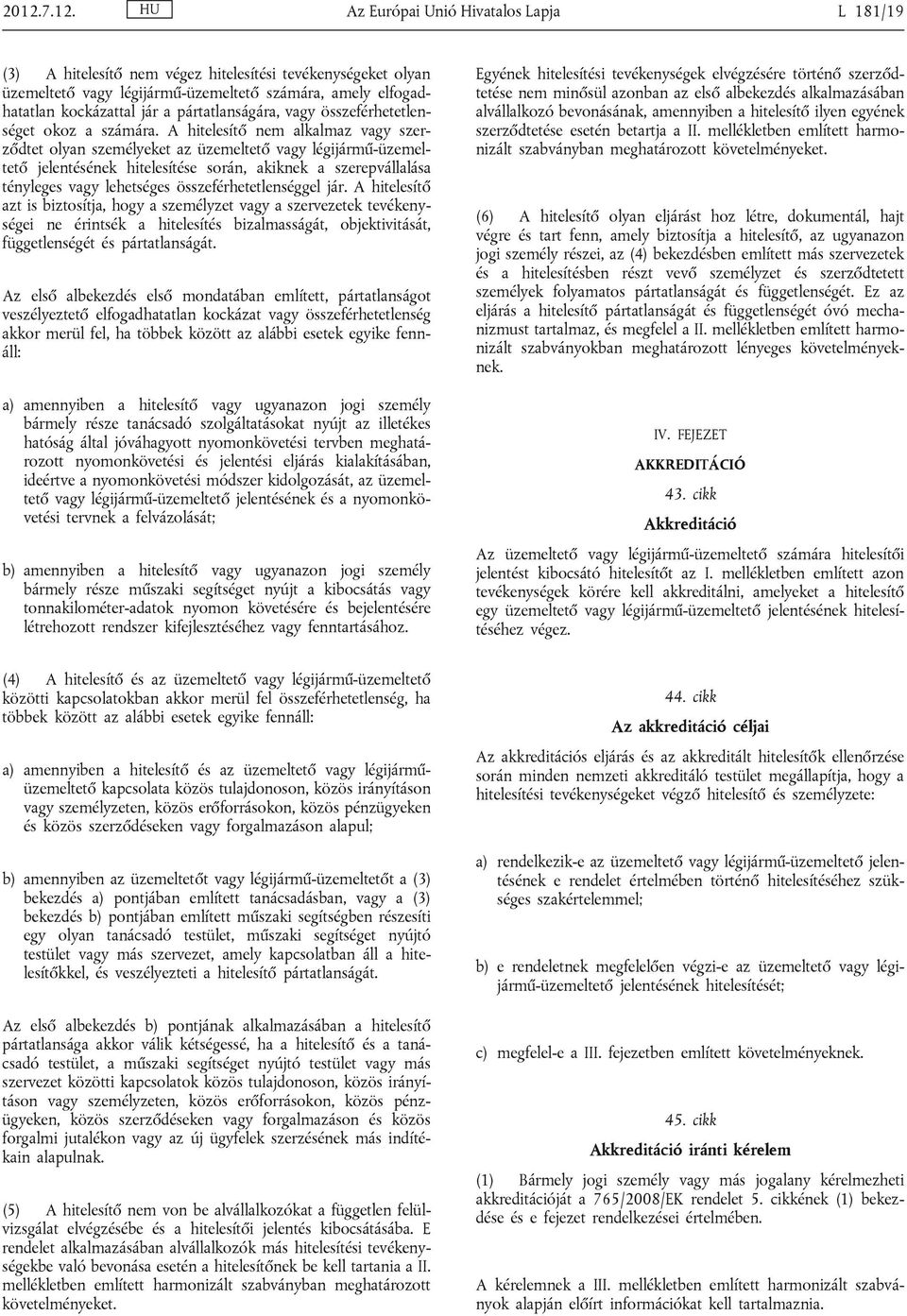 A hitelesítő nem alkalmaz vagy szerződtet olyan személyeket az üzemeltető vagy légijármű-üzemeltető jelentésének hitelesítése során, akiknek a szerepvállalása tényleges vagy lehetséges