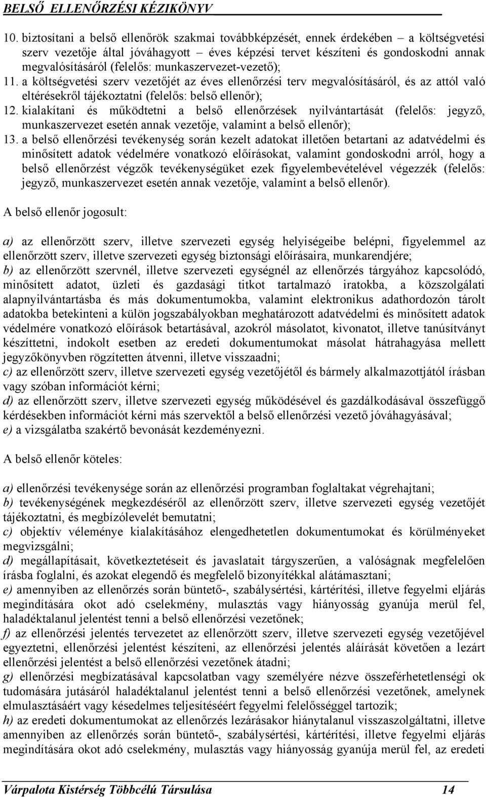 kialakítani és működtetni a belső ellenőrzések nyilvántartását (felelős: jegyző, munkaszervezet esetén annak vezetője, valamint a belső ellenőr); 13.