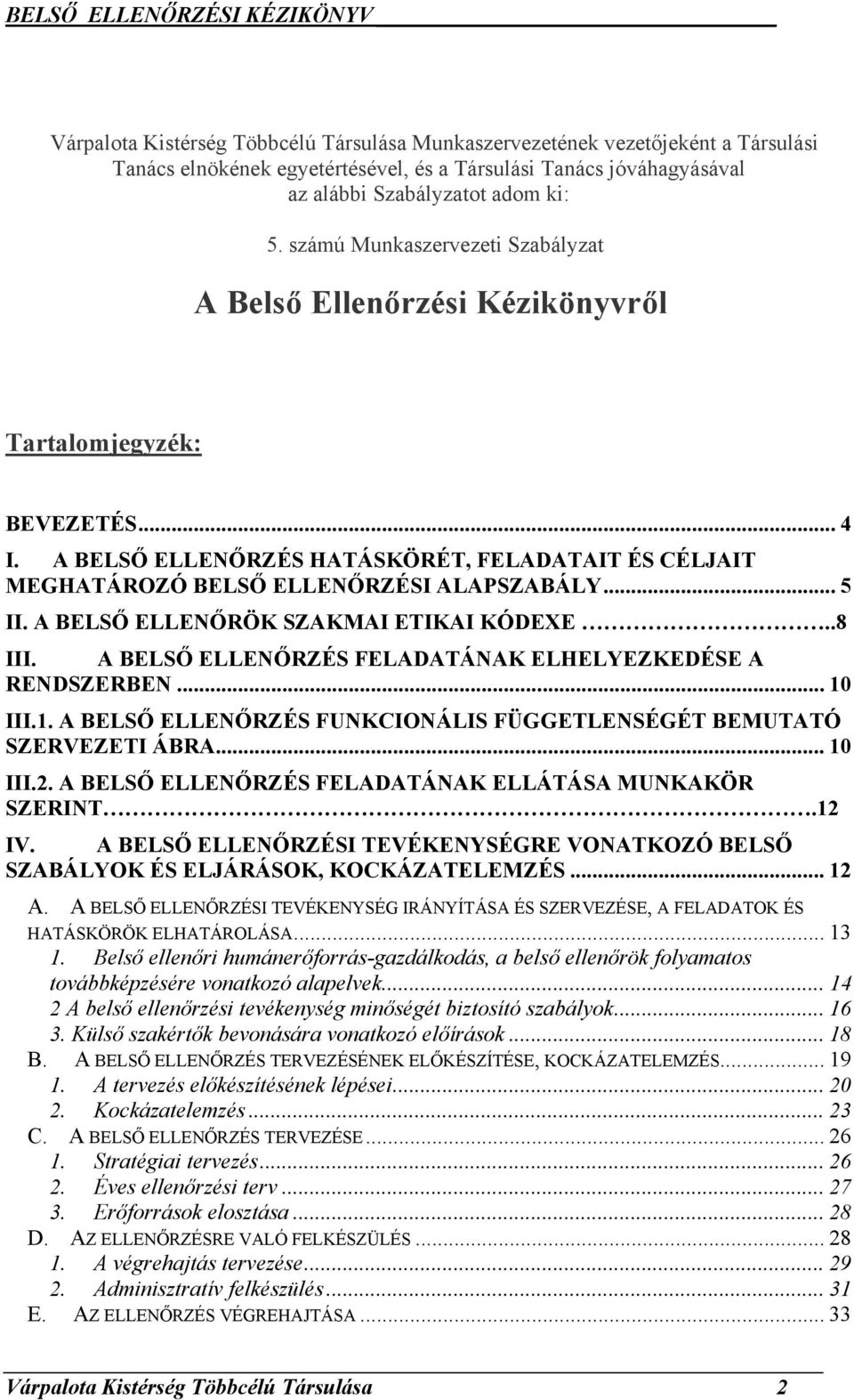 .. 5 II. A BELSŐ ELLENŐRÖK SZAKMAI ETIKAI KÓDEXE..8 III. A BELSŐ ELLENŐRZÉS FELADATÁNAK ELHELYEZKEDÉSE A RENDSZERBEN... 10 III.1. A BELSŐ ELLENŐRZÉS FUNKCIONÁLIS FÜGGETLENSÉGÉT BEMUTATÓ SZERVEZETI ÁBRA.