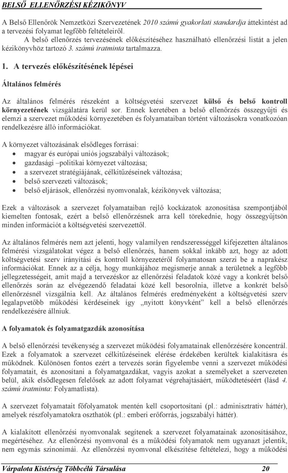 A tervezés előkészítésének lépései Általános felmérés Az általános felmérés részeként a költségvetési szervezet külső és belső kontroll környezetének vizsgálatára kerül sor.