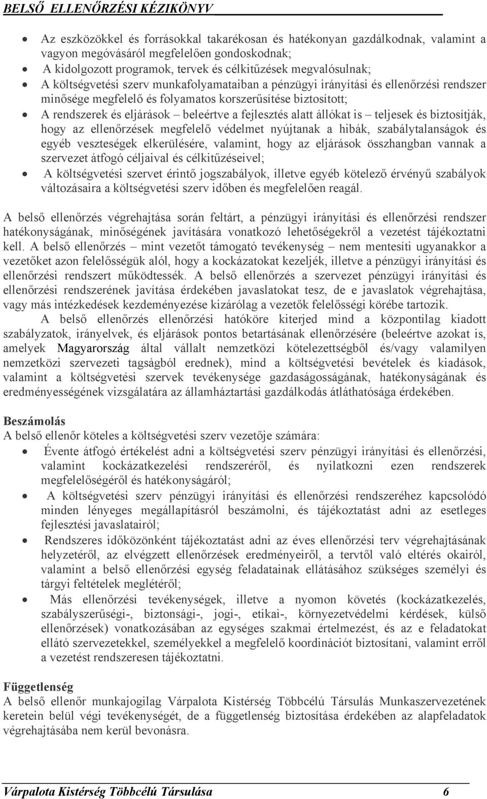 alatt állókat is teljesek és biztosítják, hogy az ellenőrzések megfelelő védelmet nyújtanak a hibák, szabálytalanságok és egyéb veszteségek elkerülésére, valamint, hogy az eljárások összhangban