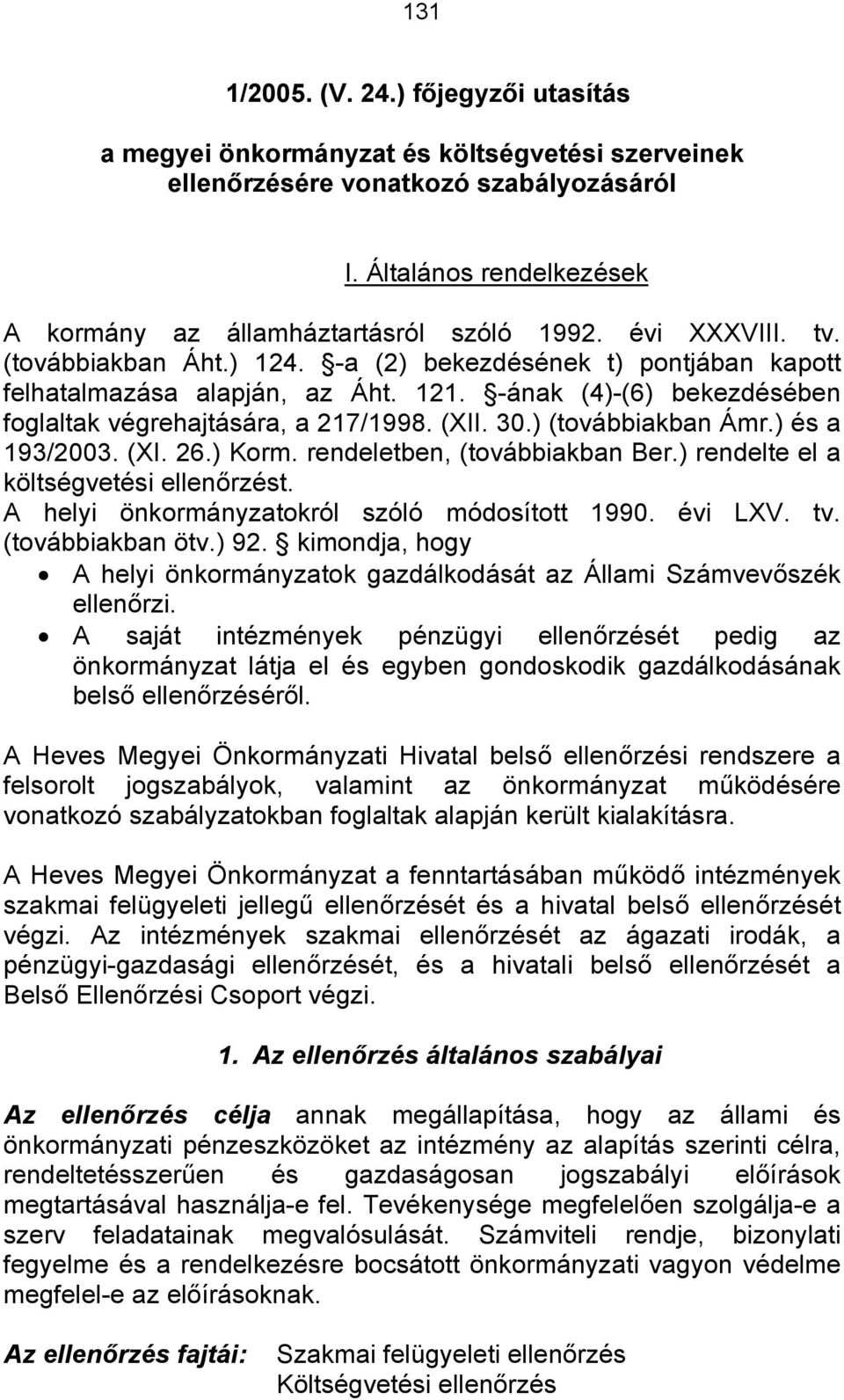 ) (továbbiakban Ámr.) és a 193/2003. (XI. 26.) Korm. rendeletben, (továbbiakban Ber.) rendelte el a költségvetési ellenőrzést. A helyi önkormányzatokról szóló módosított 1990. évi LXV. tv.