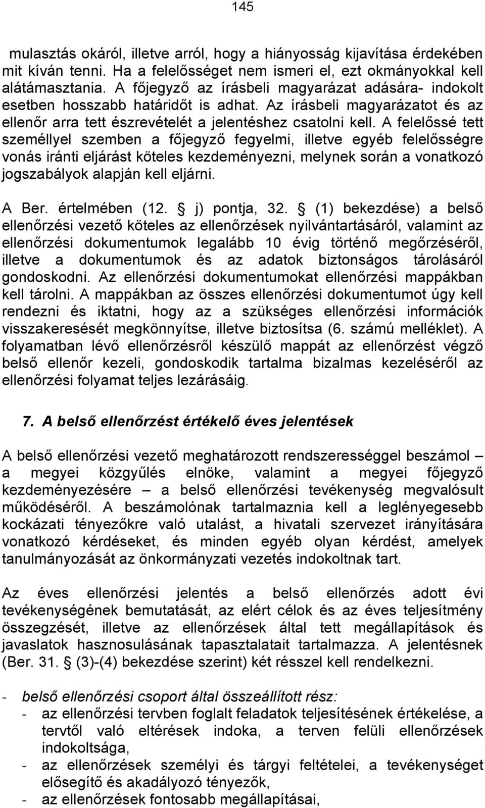 A felelőssé tett személlyel szemben a főjegyző fegyelmi, illetve egyéb felelősségre vonás iránti eljárást köteles kezdeményezni, melynek során a vonatkozó jogszabályok alapján kell eljárni. A Ber.