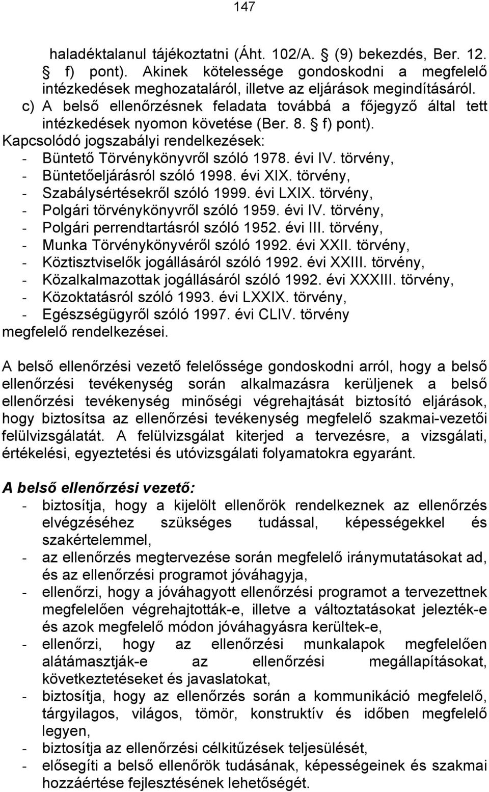 törvény, - Büntetőeljárásról szóló 1998. évi XIX. törvény, - Szabálysértésekről szóló 1999. évi LXIX. törvény, - Polgári törvénykönyvről szóló 1959. évi IV.