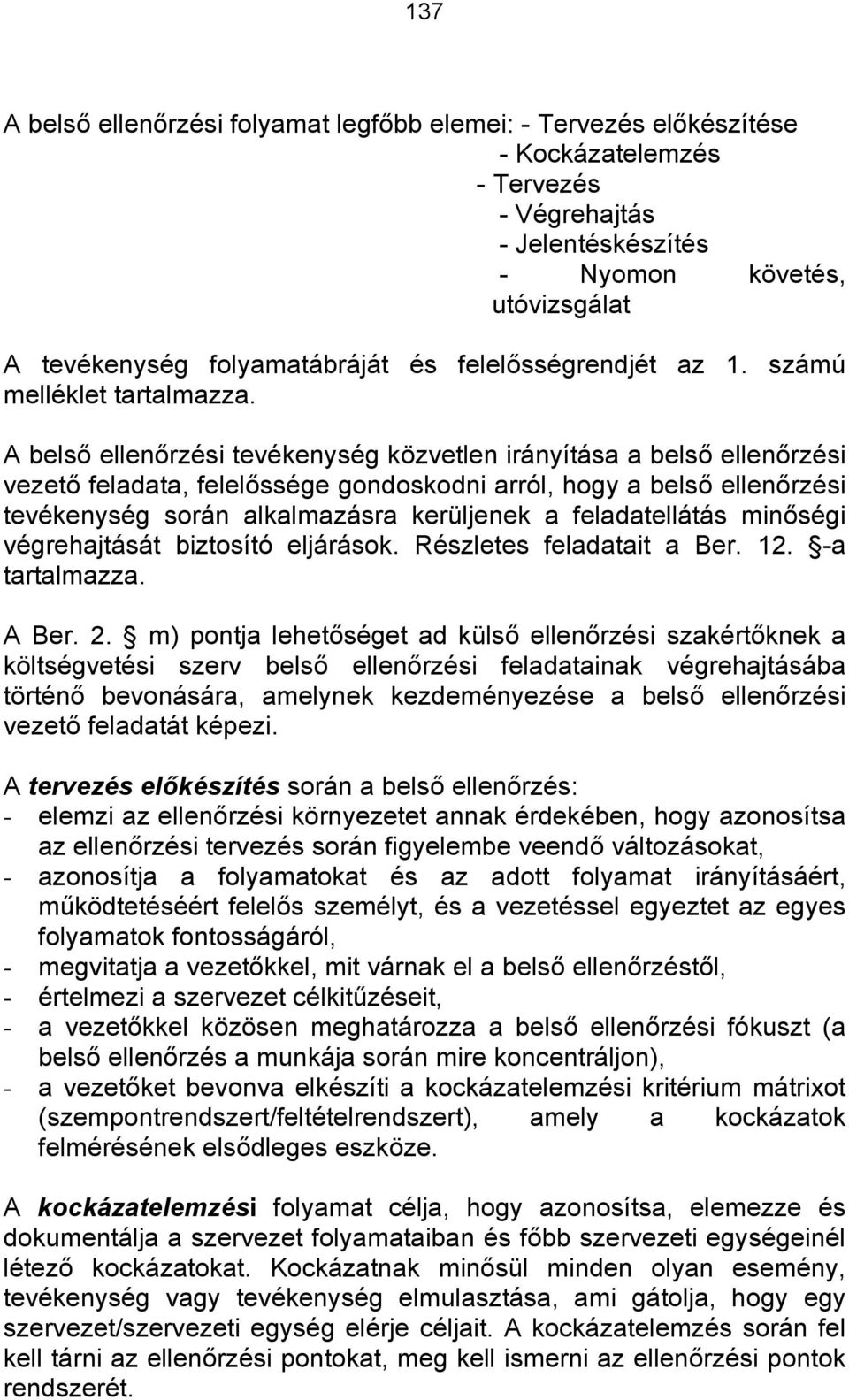 A belső ellenőrzési tevékenység közvetlen irányítása a belső ellenőrzési vezető feladata, felelőssége gondoskodni arról, hogy a belső ellenőrzési tevékenység során alkalmazásra kerüljenek a