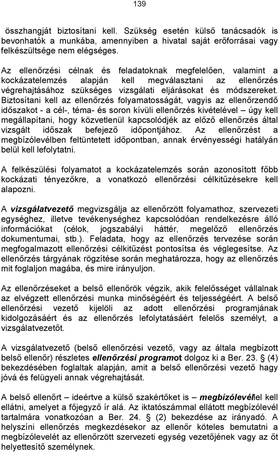 Biztosítani kell az ellenőrzés folyamatosságát, vagyis az ellenőrzendő időszakot - a cél-, téma- és soron kívüli ellenőrzés kivételével úgy kell megállapítani, hogy közvetlenül kapcsolódjék az előző