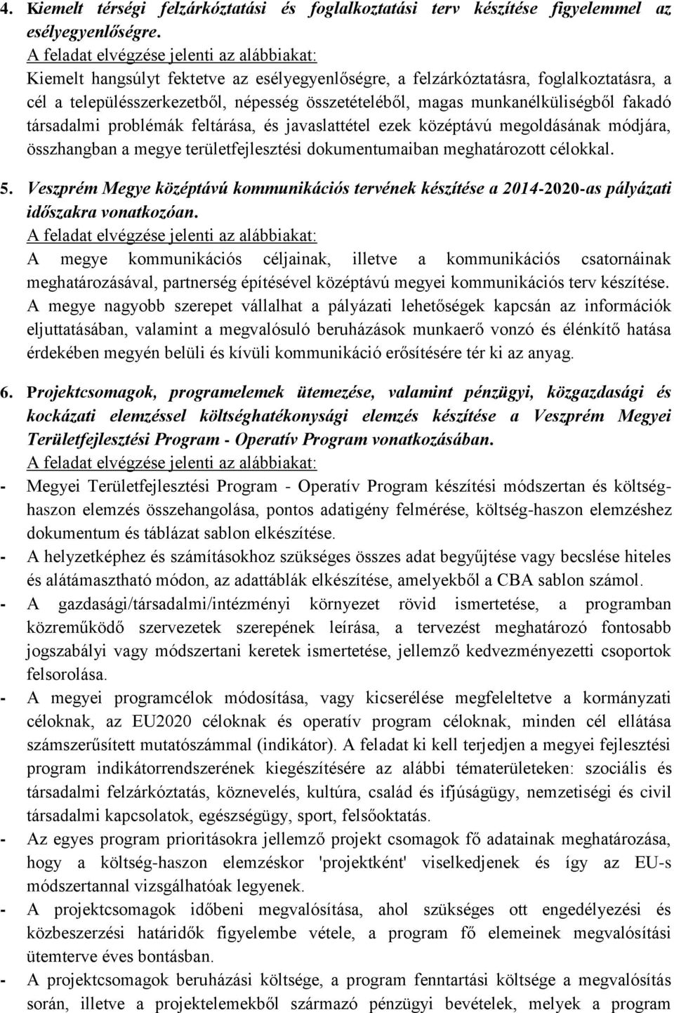 feltárása, és javaslattétel ezek középtávú megoldásának módjára, összhangban a megye területfejlesztési dokumentumaiban meghatározott célokkal. 5.