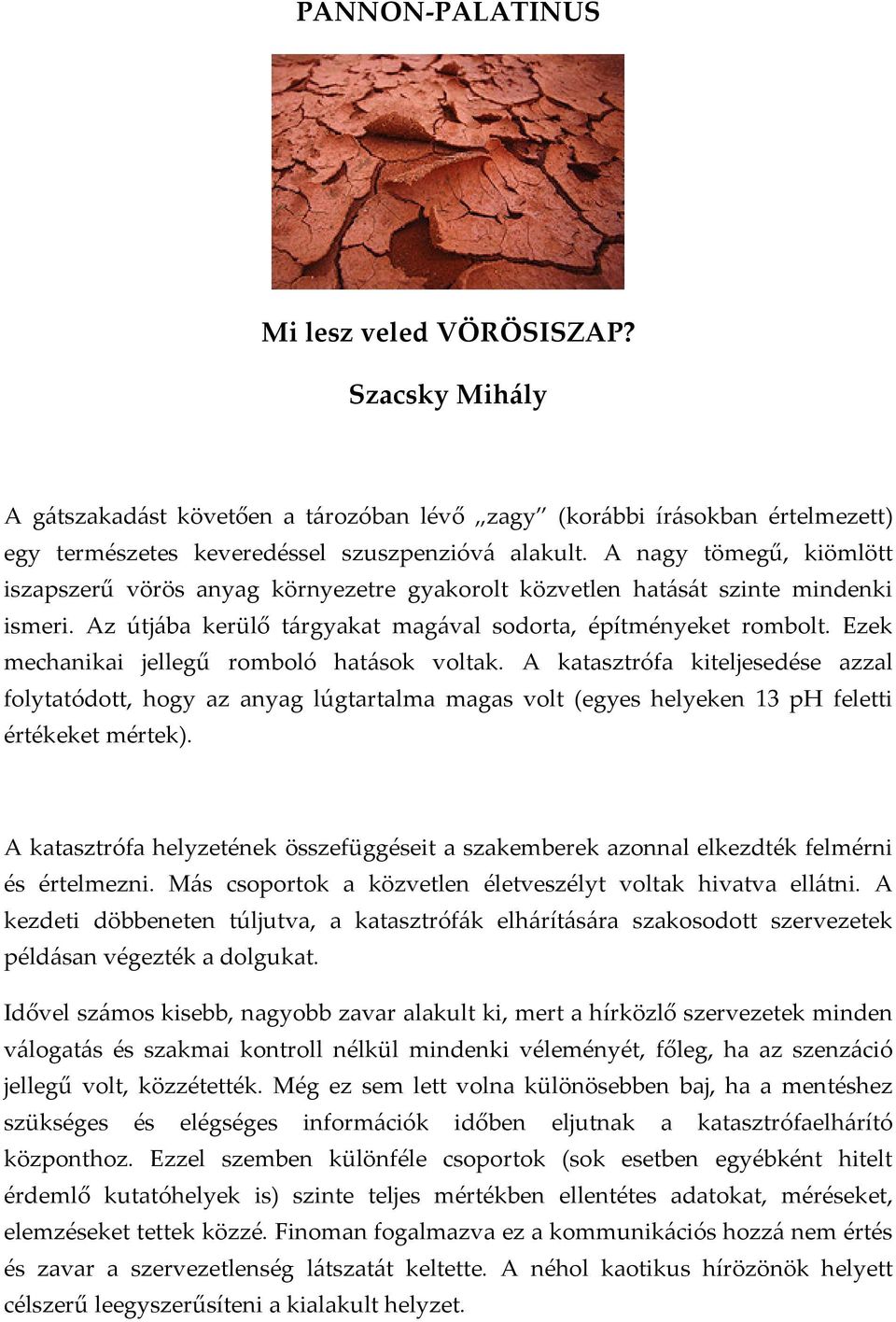 Ezek mechanikai jellegű romboló hatások voltak. A katasztrófa kiteljesedése azzal folytatódott, hogy az anyag lúgtartalma magas volt (egyes helyeken 13 ph feletti értékeket mértek).