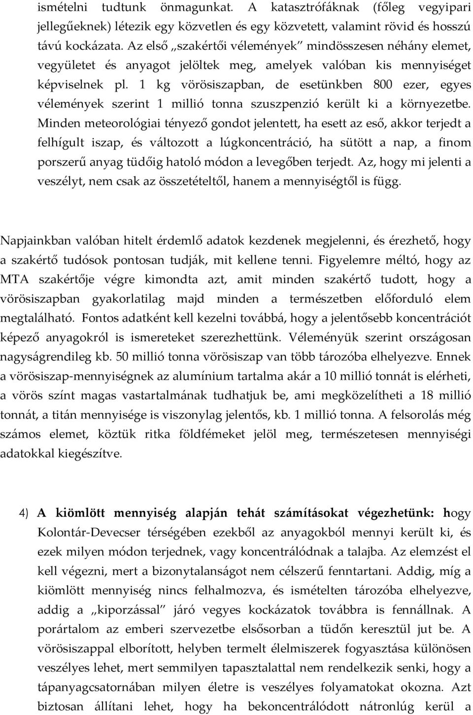 1 kg vörösiszapban, de esetünkben 800 ezer, egyes vélemények szerint 1 millió tonna szuszpenzió került ki a környezetbe.