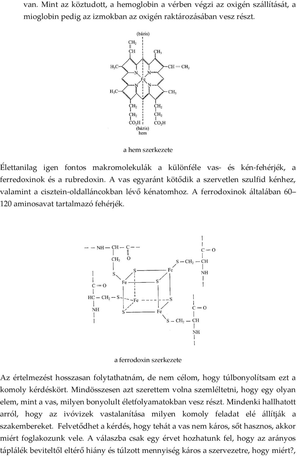 A vas egyaránt kötődik a szervetlen szulfid kénhez, valamint a cisztein-oldalláncokban lévő kénatomhoz. A ferrodoxinok általában 60 120 aminosavat tartalmazó fehérjék.