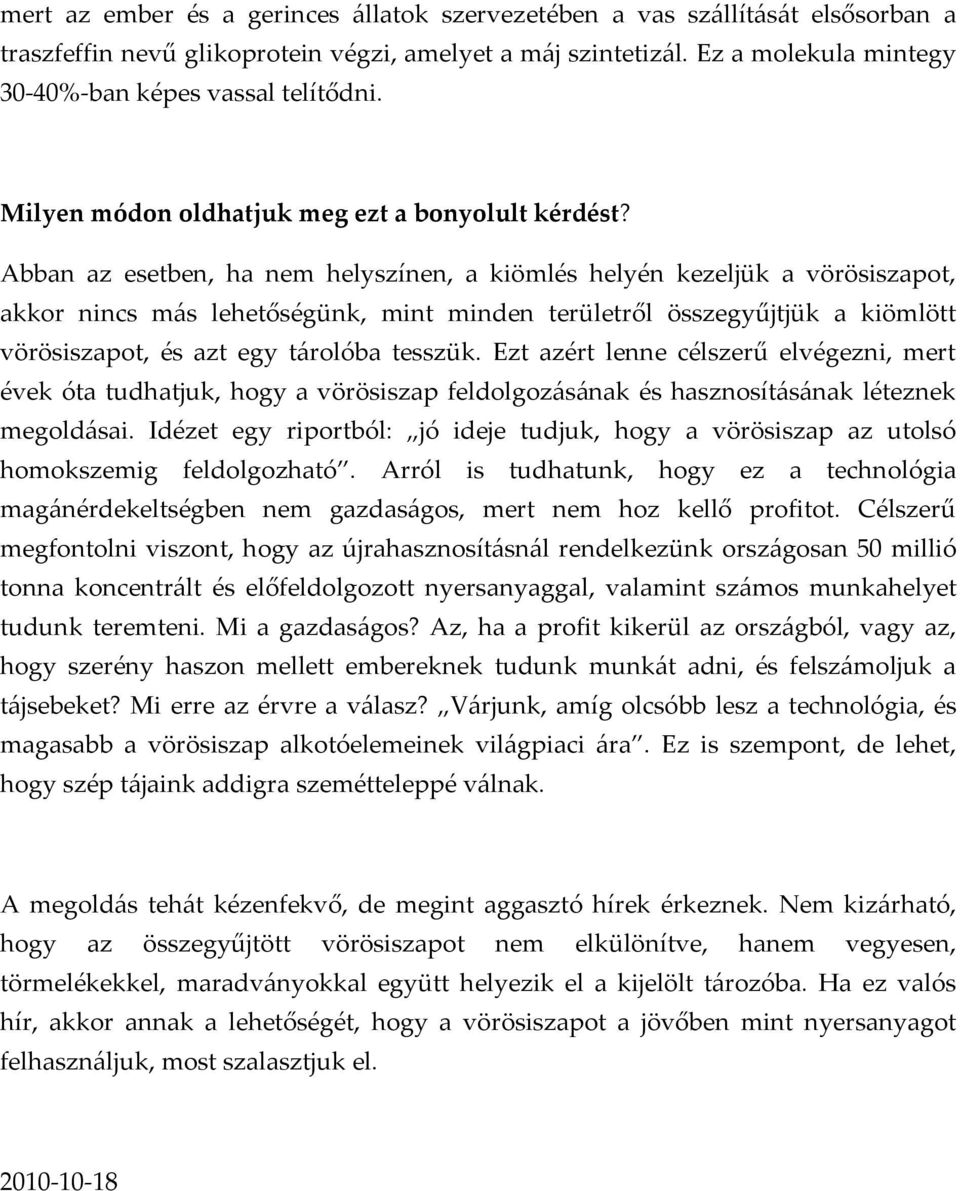 Abban az esetben, ha nem helyszínen, a kiömlés helyén kezeljük a vörösiszapot, akkor nincs más lehetőségünk, mint minden területről összegyűjtjük a kiömlött vörösiszapot, és azt egy tárolóba tesszük.