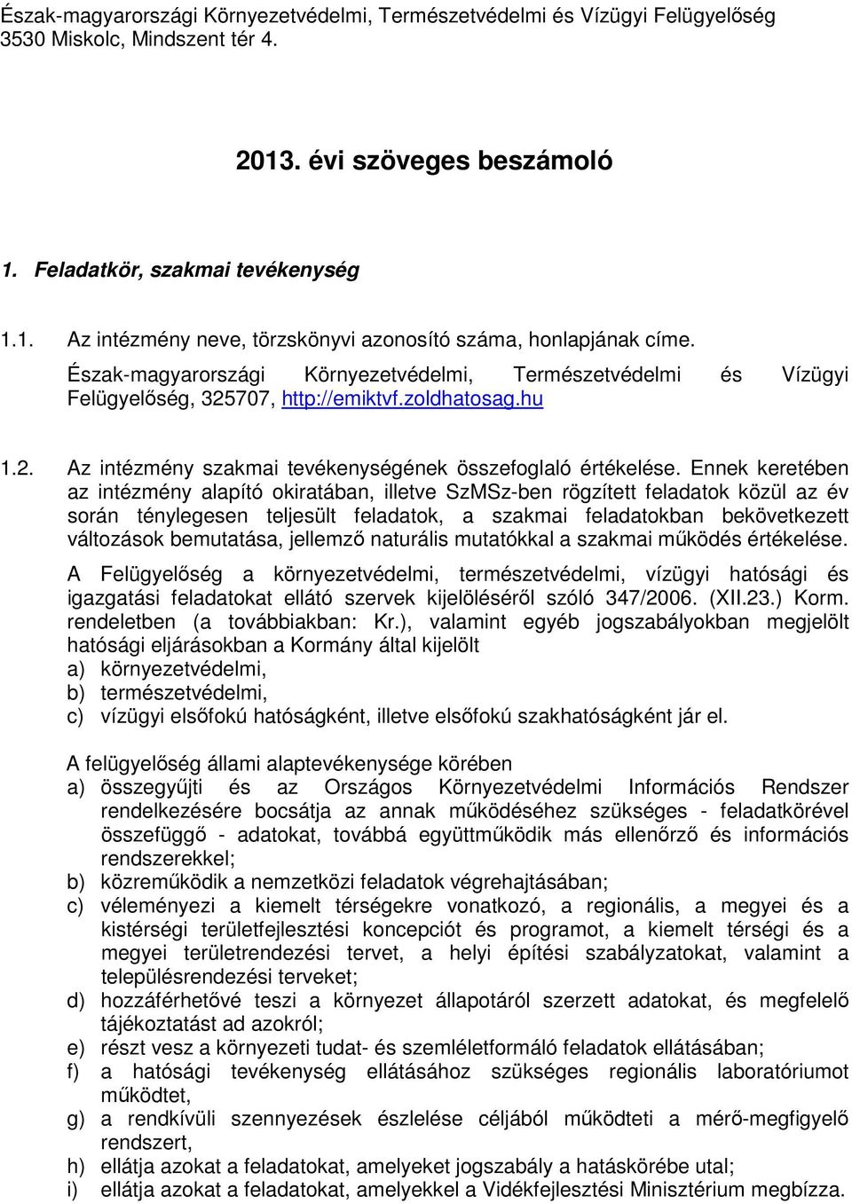 Ennek keretében az intézmény alapító okiratában, illetve SzMSz-ben rögzített feladatok közül az év során ténylegesen teljesült feladatok, a szakmai feladatokban bekövetkezett változások bemutatása,