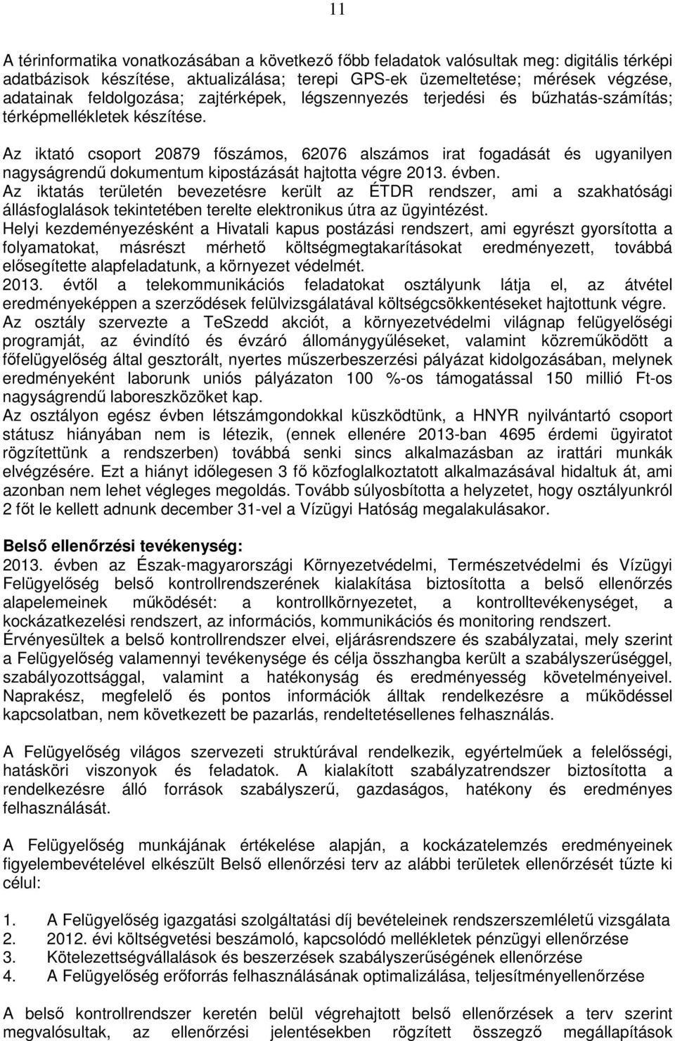 Az iktató csoport 20879 főszámos, 62076 alszámos irat fogadását és ugyanilyen nagyságrendű dokumentum kipostázását hajtotta végre 2013. évben.