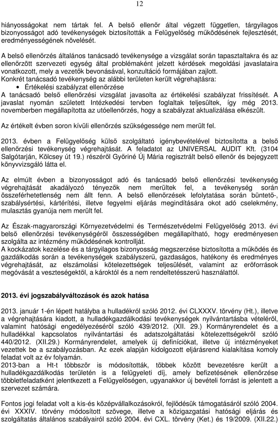 A belső ellenőrzés általános tanácsadó tevékenysége a vizsgálat során tapasztaltakra és az ellenőrzött szervezeti egység által problémaként jelzett kérdések megoldási javaslataira vonatkozott, mely a