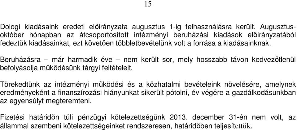 Beruházásra már harmadik éve nem került sor, mely hosszabb távon kedvezőtlenül befolyásolja működésünk tárgyi feltételeit.