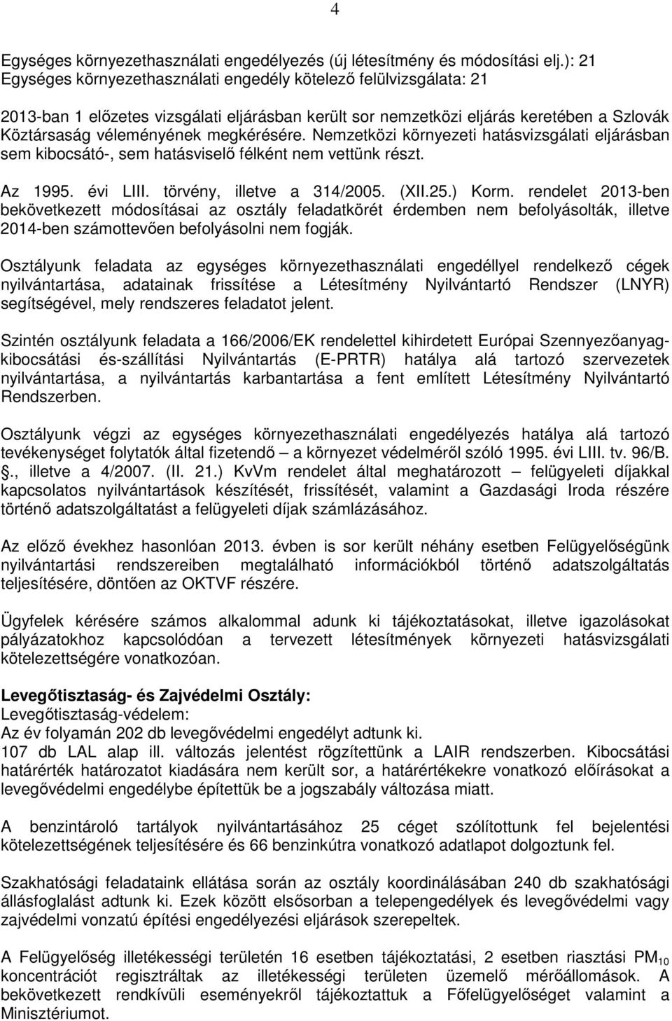 megkérésére. Nemzetközi környezeti hatásvizsgálati eljárásban sem kibocsátó-, sem hatásviselő félként nem vettünk részt. Az 1995. évi LIII. törvény, illetve a 314/2005. (XII.25.) Korm.