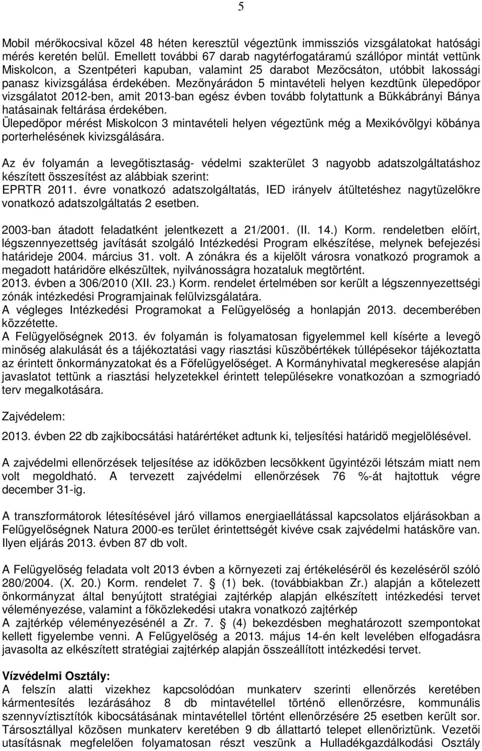 Mezőnyárádon 5 mintavételi helyen kezdtünk ülepedőpor vizsgálatot 2012-ben, amit 2013-ban egész évben tovább folytattunk a Bükkábrányi Bánya hatásainak feltárása érdekében.