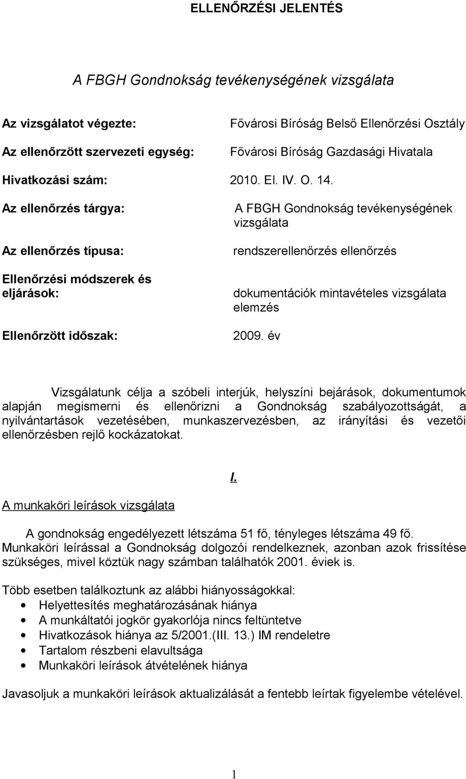 Az ellenőrzés tárgya: Az ellenőrzés típusa: Ellenőrzési módszerek és eljárások: Ellenőrzött időszak: A FBGH Gondnokság tevékenységének vizsgálata rendszerellenőrzés ellenőrzés dokumentációk