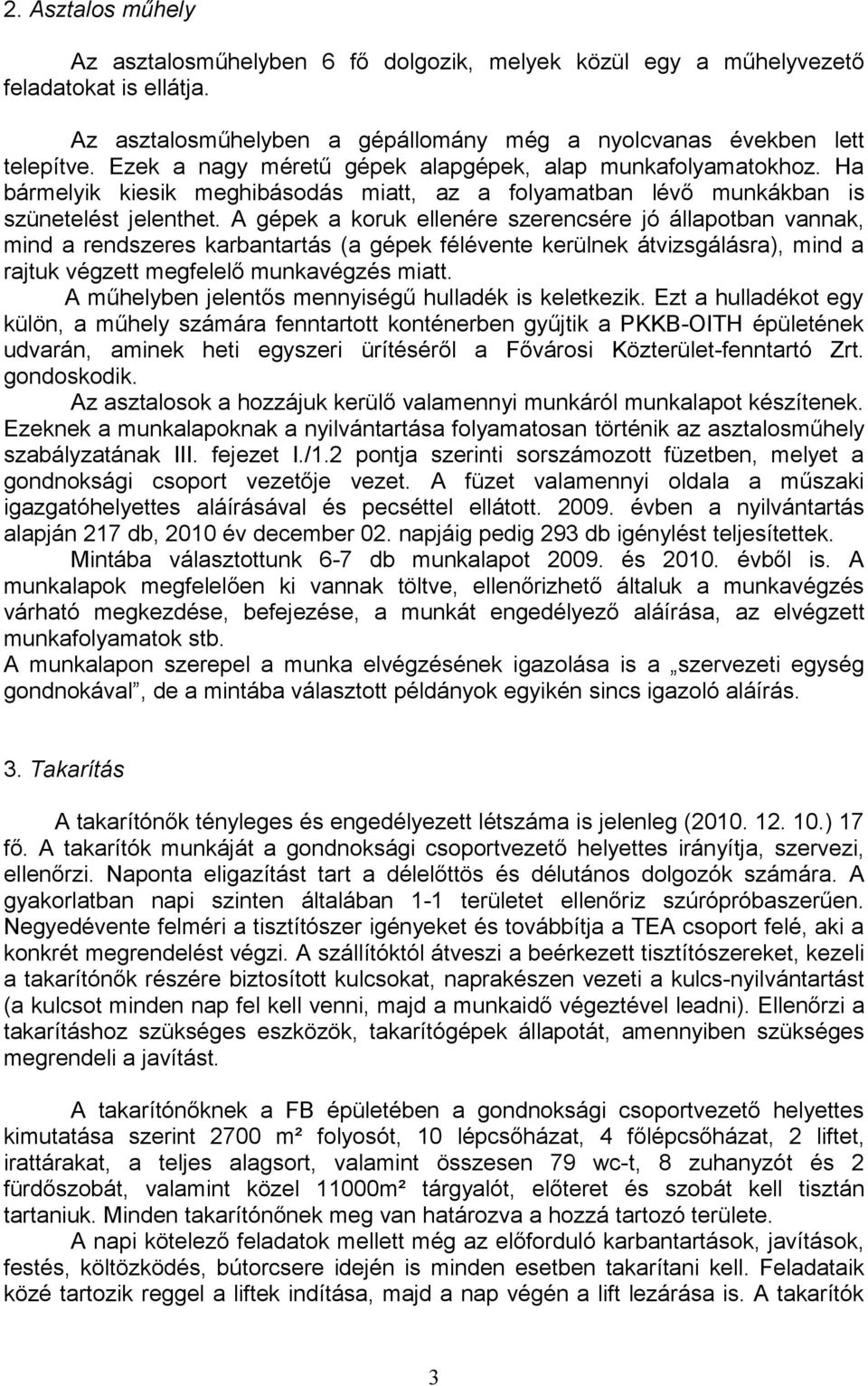 A gépek a koruk ellenére szerencsére jó állapotban vannak, mind a rendszeres karbantartás (a gépek félévente kerülnek átvizsgálásra), mind a rajtuk végzett megfelelő munkavégzés miatt.