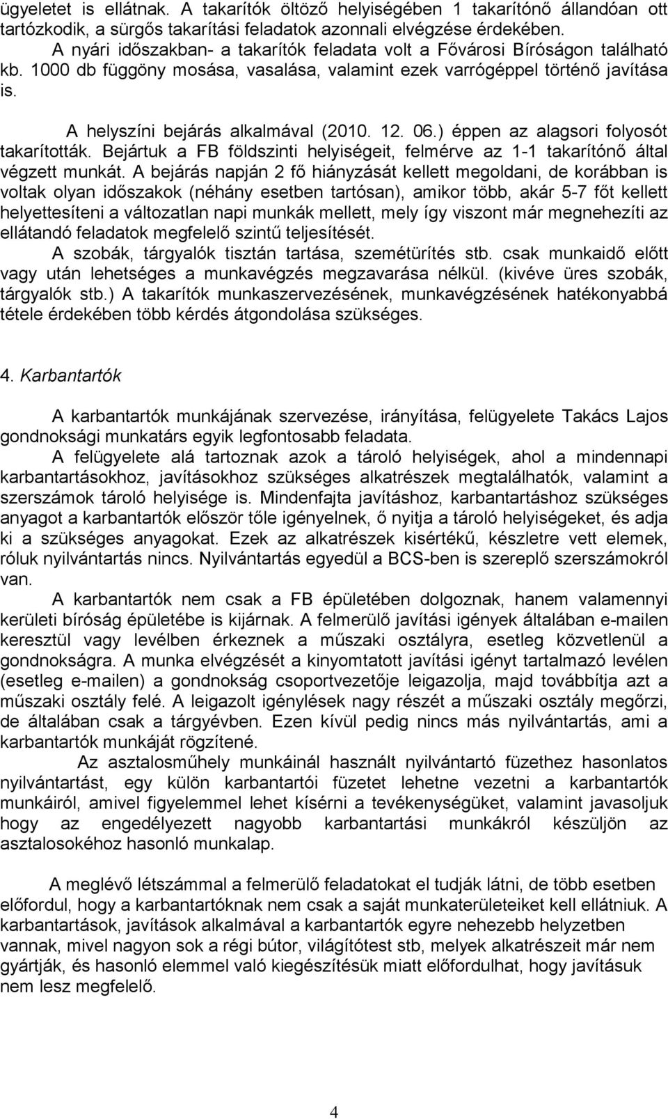 12. 06.) éppen az alagsori folyosót takarították. Bejártuk a FB földszinti helyiségeit, felmérve az 1-1 takarítónő által végzett munkát.