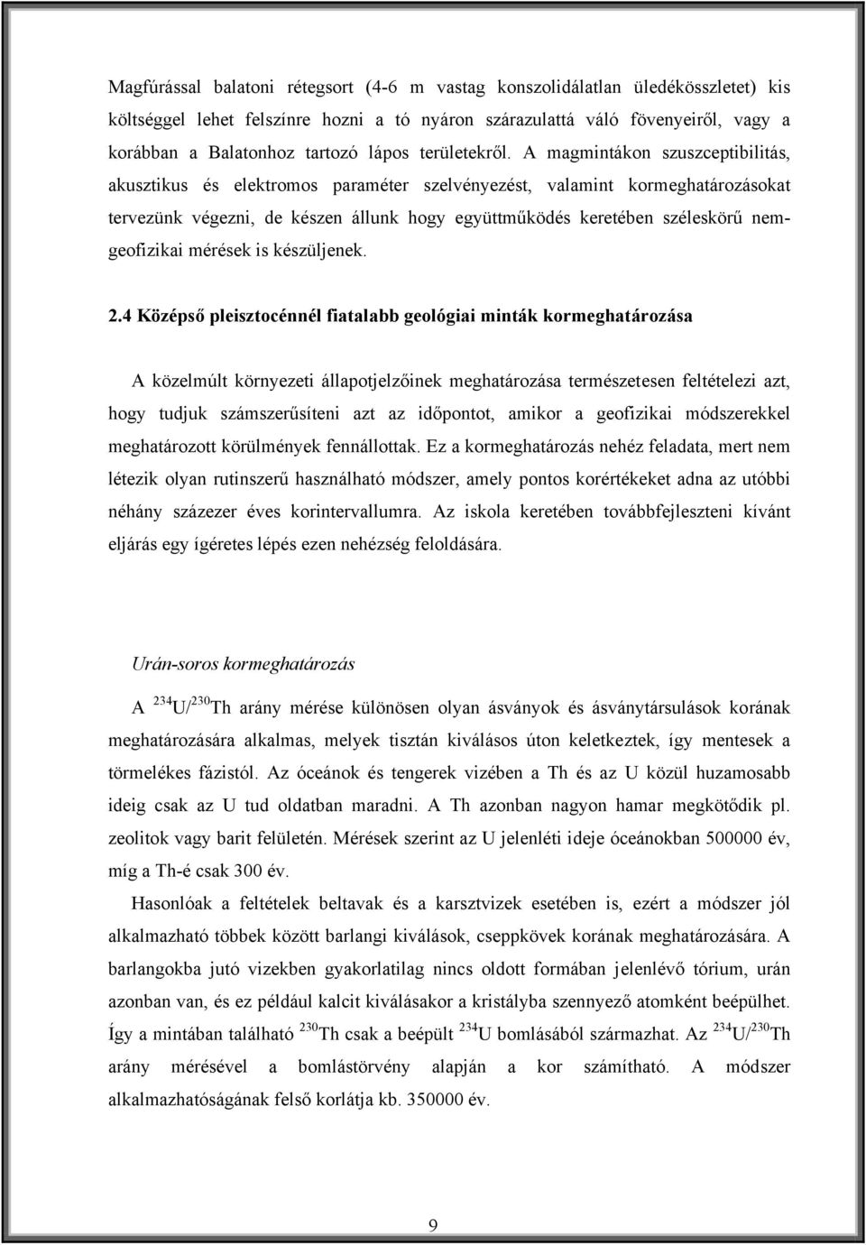 A magmintákon szuszceptibilitás, akusztikus és elektromos paraméter szelvényezést, valamint kormeghatározásokat tervezünk végezni, de készen állunk hogy együttműködés keretében széleskörű