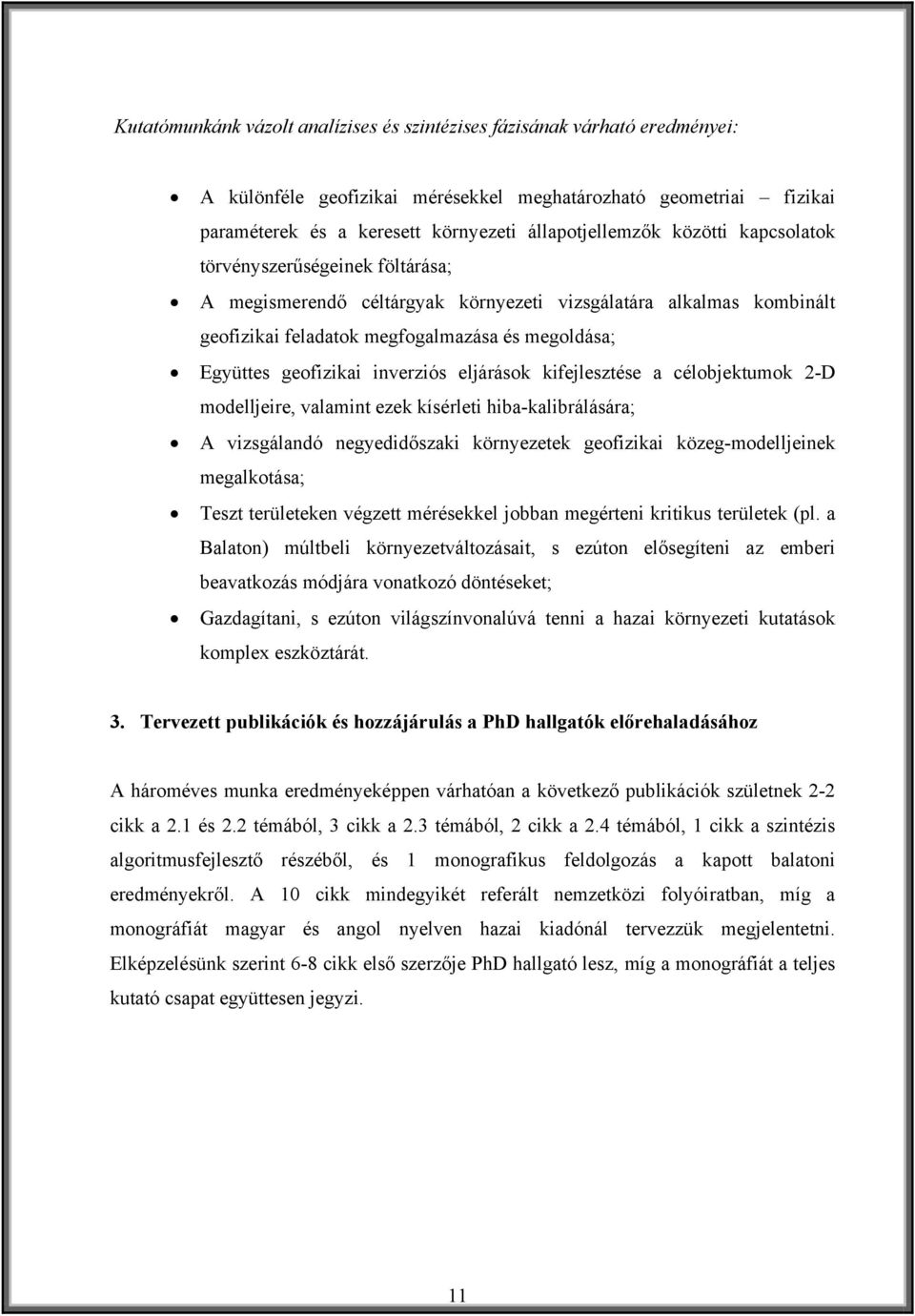 inverziós eljárások kifejlesztése a célobjektumok 2-D modelljeire, valamint ezek kísérleti hiba-kalibrálására; A vizsgálandó negyedidőszaki környezetek geofizikai közeg-modelljeinek megalkotása;