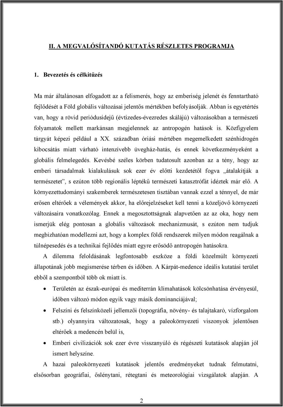 Abban is egyetértés van, hogy a rövid periódusidejű (évtizedes-évezredes skálájú) változásokban a természeti folyamatok mellett markánsan megjelennek az antropogén hatások is.