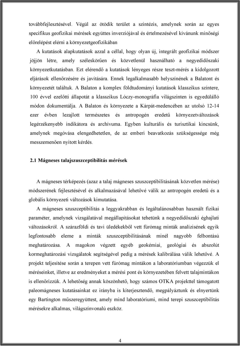 kutatások alapkutatások azzal a céllal, hogy olyan új, integrált geofizikai módszer jöjjön létre, amely széleskörűen és közvetlenül használható a negyedidőszaki környezetkutatásban.