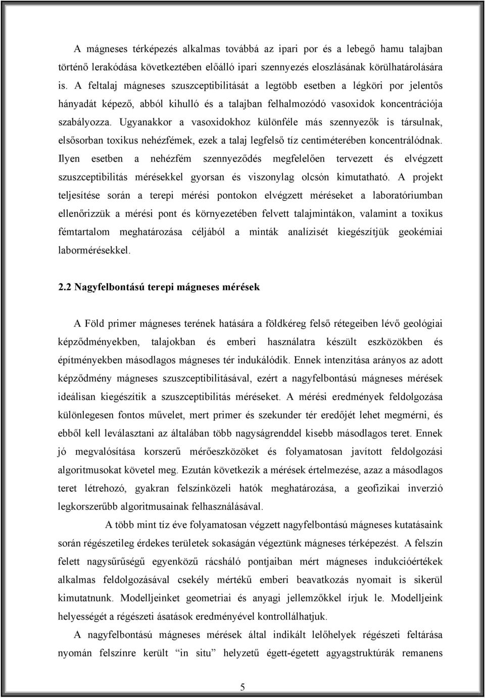 Ugyanakkor a vasoxidokhoz különféle más szennyezők is társulnak, elsősorban toxikus nehézfémek, ezek a talaj legfelső tíz centiméterében koncentrálódnak.