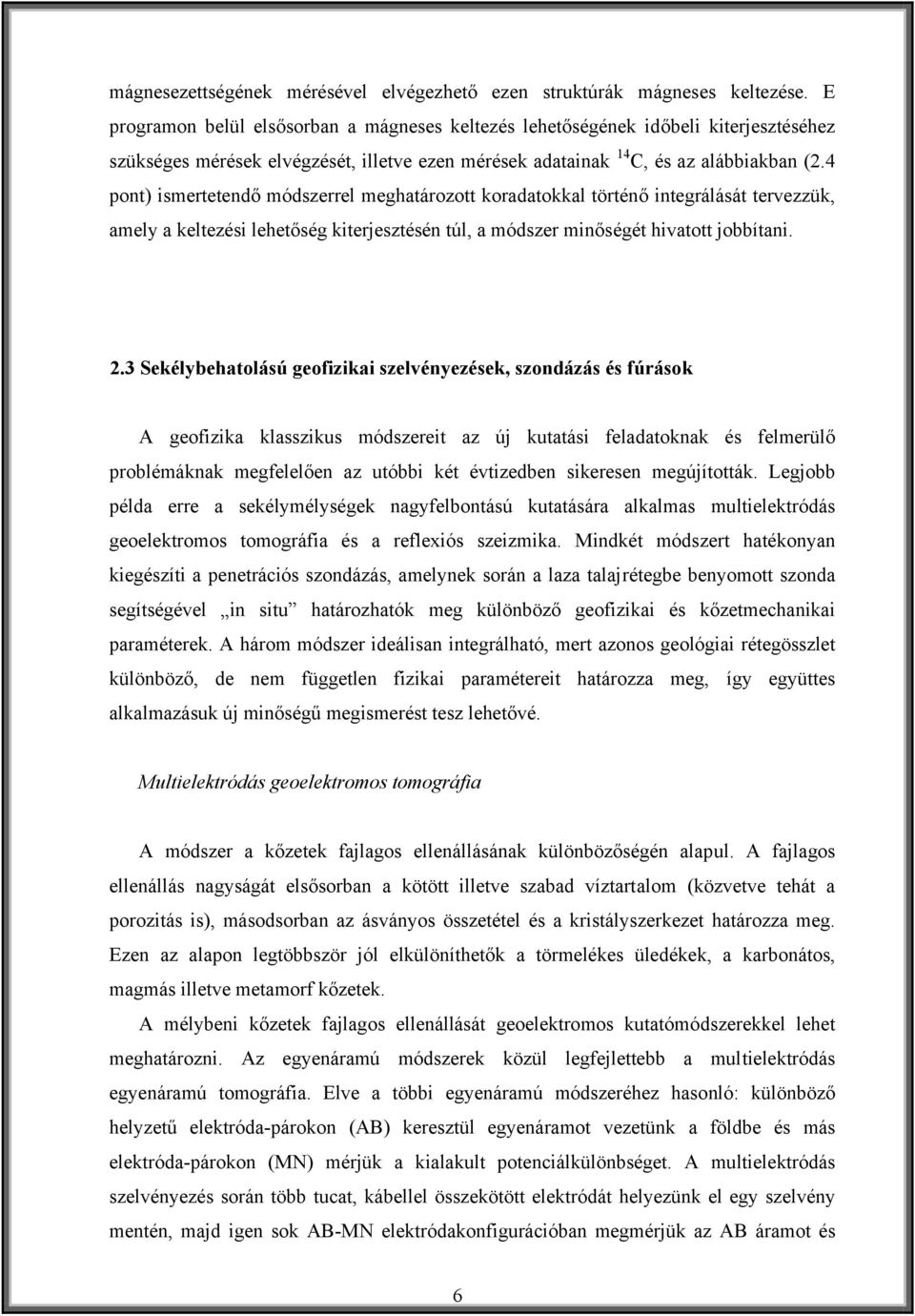 4 pont) ismertetendő módszerrel meghatározott koradatokkal történő integrálását tervezzük, amely a keltezési lehetőség kiterjesztésén túl, a módszer minőségét hivatott jobbítani. 2.