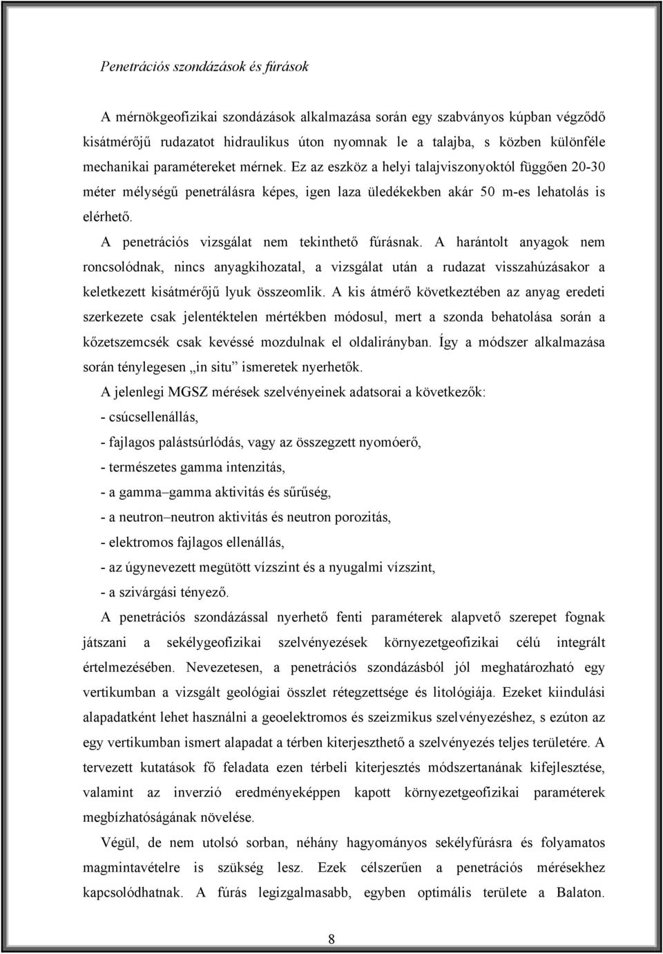 A penetrációs vizsgálat nem tekinthető fúrásnak. A harántolt anyagok nem roncsolódnak, nincs anyagkihozatal, a vizsgálat után a rudazat visszahúzásakor a keletkezett kisátmérőjű lyuk összeomlik.