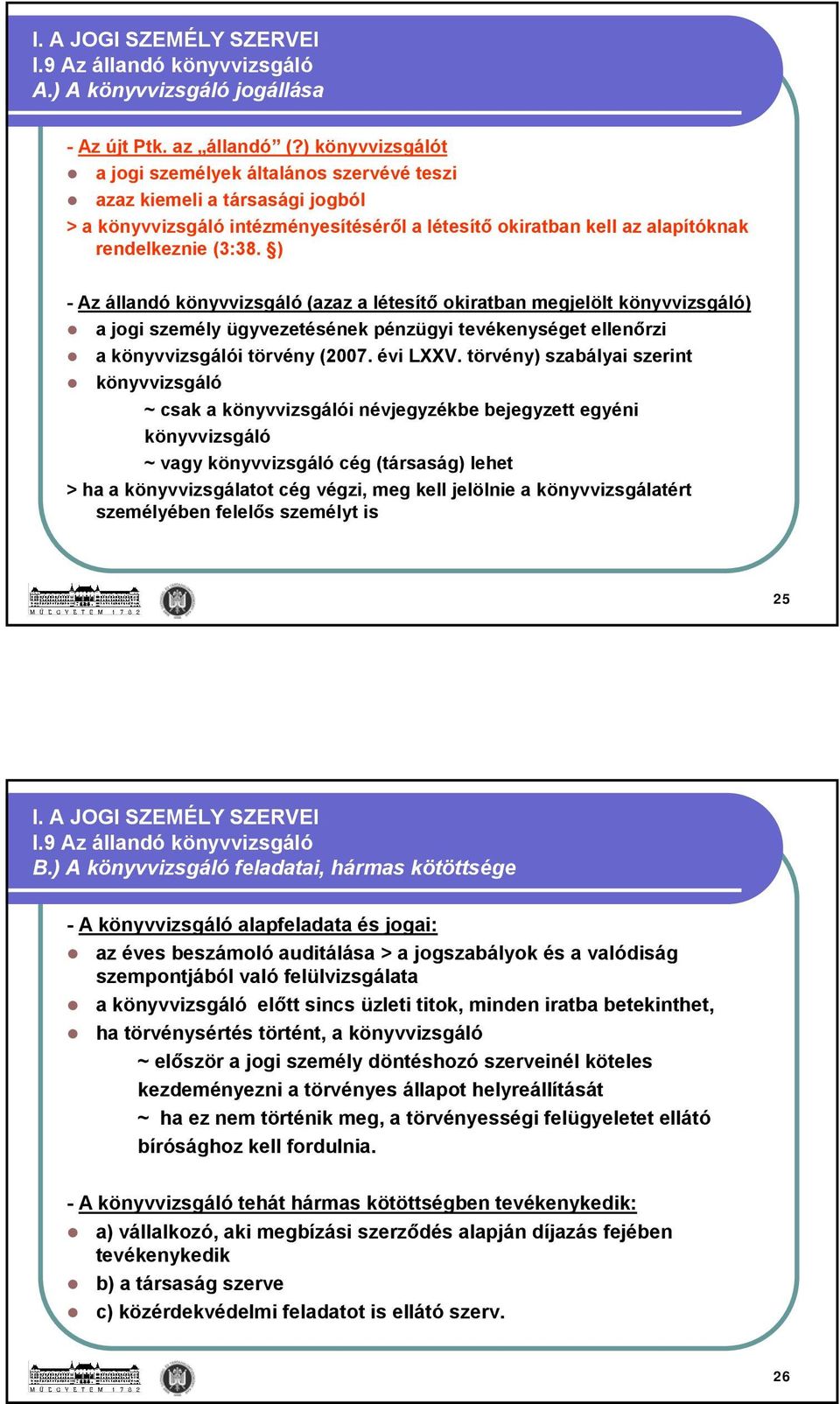 ) - Az állandó könyvvizsgáló (azaz a létesítő okiratban megjelölt könyvvizsgáló) a jogi személy ügyvezetésének pénzügyi tevékenységet ellenőrzi a könyvvizsgálói törvény (2007. évi LXXV.