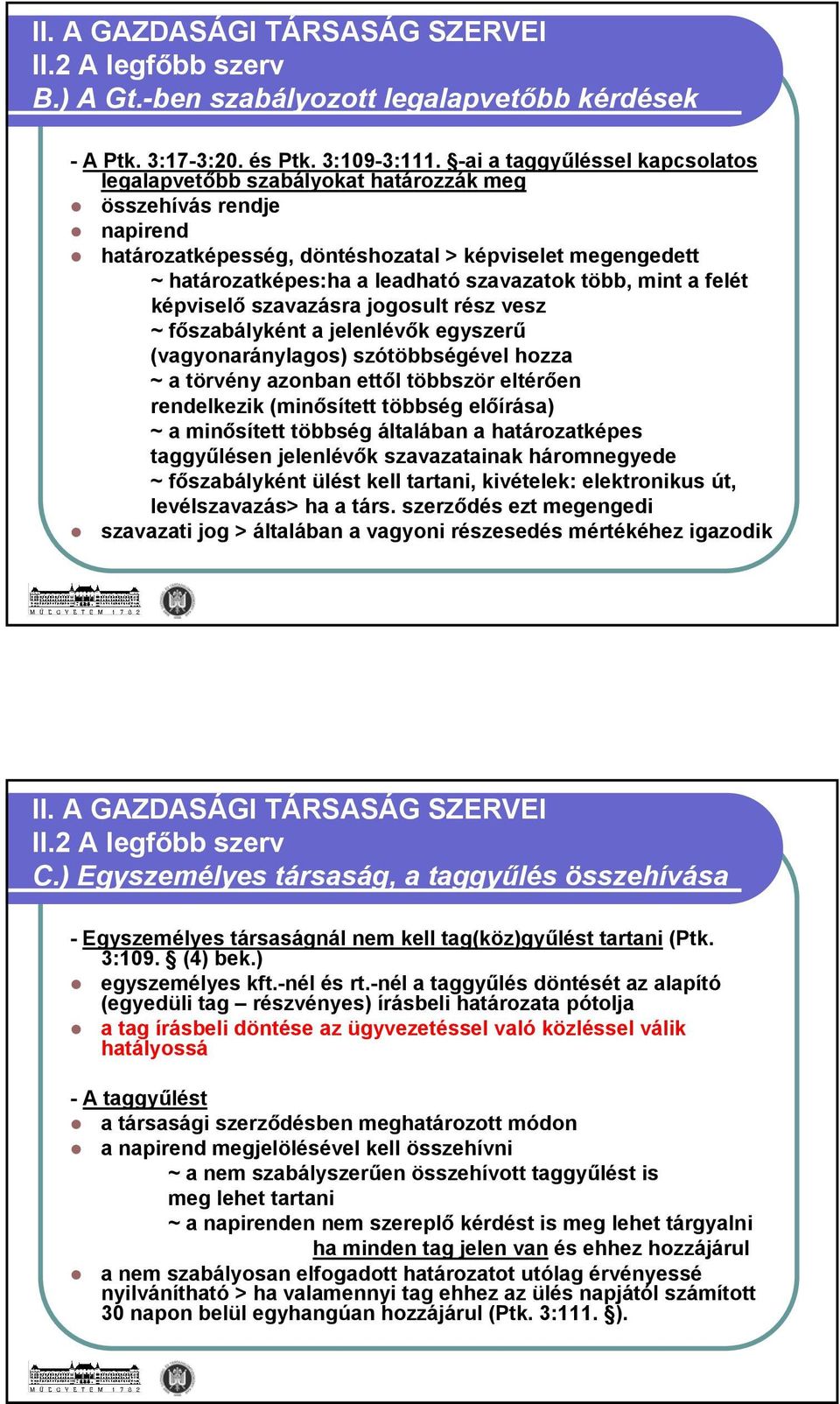 több, mint a felét képviselő szavazásra jogosult rész vesz ~ főszabályként a jelenlévők egyszerű (vagyonaránylagos) szótöbbségével hozza ~ a törvény azonban ettől többször eltérően rendelkezik