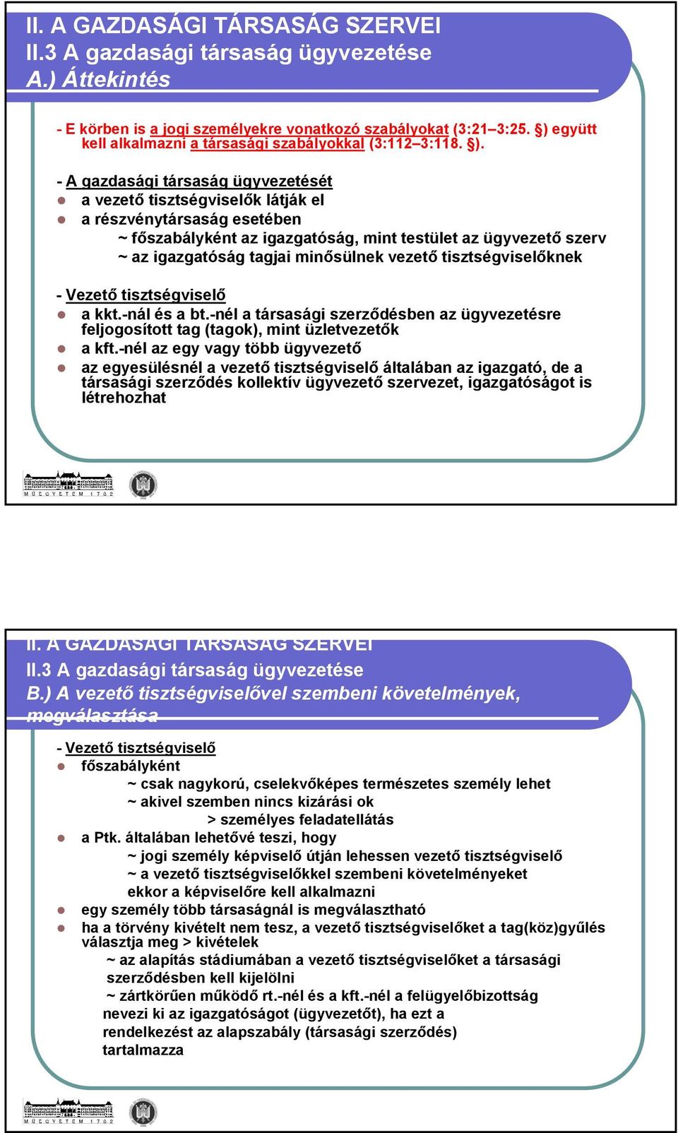 - A gazdasági társaság ügyvezetését a vezető tisztségviselők látják el a részvénytársaság esetében ~ főszabályként az igazgatóság, mint testület az ügyvezető szerv ~ az igazgatóság tagjai minősülnek