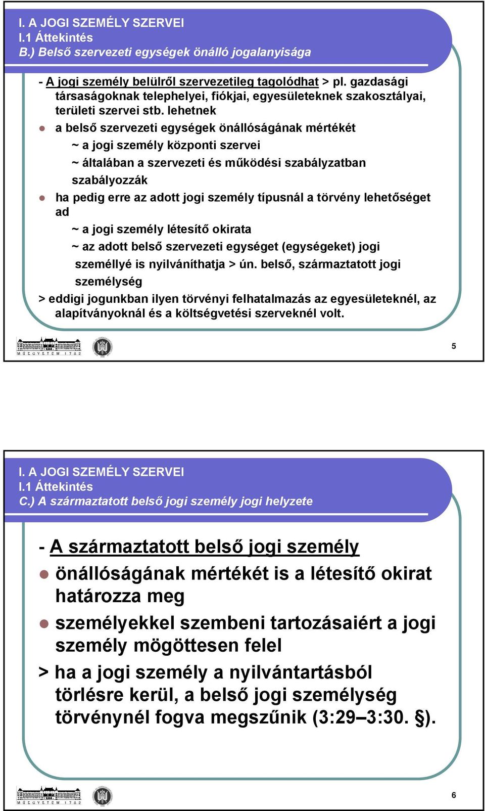 lehetnek a belső szervezeti egységek önállóságának mértékét ~ a jogi személy központi szervei ~ általában a szervezeti és működési szabályzatban szabályozzák ha pedig erre az adott jogi személy