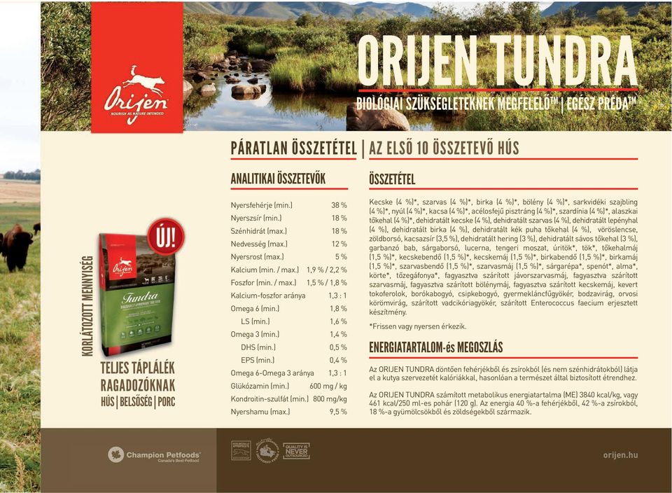 ) 1,9 % / 2,2 % Foszfor (min. / max.) 1,5 % / 1,8 % Kalcium-foszfor aránya 1,3 : 1 Omega 6 (min.) 1,8 % LS (min.) 1,6 % Omega 3 (min.) 1,4 % DHS (min.) 0,5 % EPS (min.