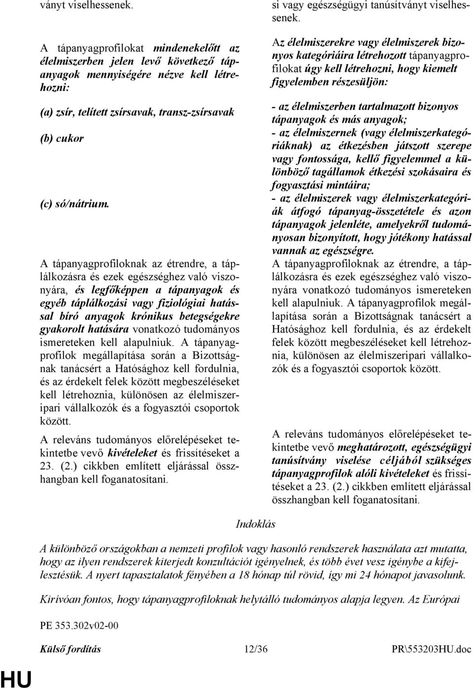 A tápanyagprofiloknak az étrendre, a táplálkozásra és ezek egészséghez való viszonyára, és legfőképpen a tápanyagok és egyéb táplálkozási vagy fiziológiai hatással bíró anyagok krónikus betegségekre