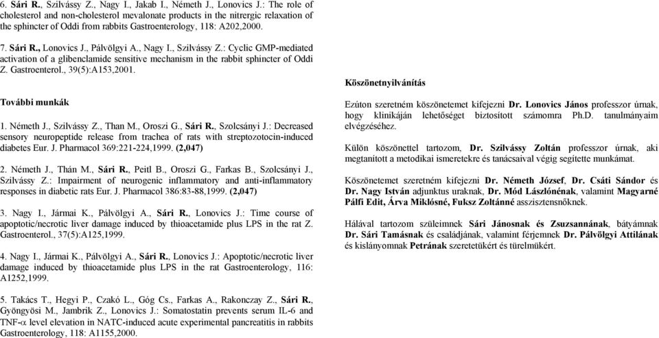 , Pálvölgyi A., Nagy I., Szilvássy Z.: Cyclic GMP-mediated activation of a glibenclamide sensitive mechanism in the rabbit sphincter of Oddi Z. Gastroenterol., 39(5):A153,2001. További munkák 1.