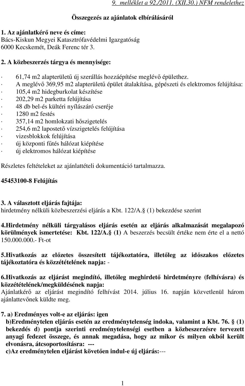 A közbeszerzés tárgya és mennyisége: 61,74 m2 alapterületű új szerállás hozzáépítése meglévő épülethez.